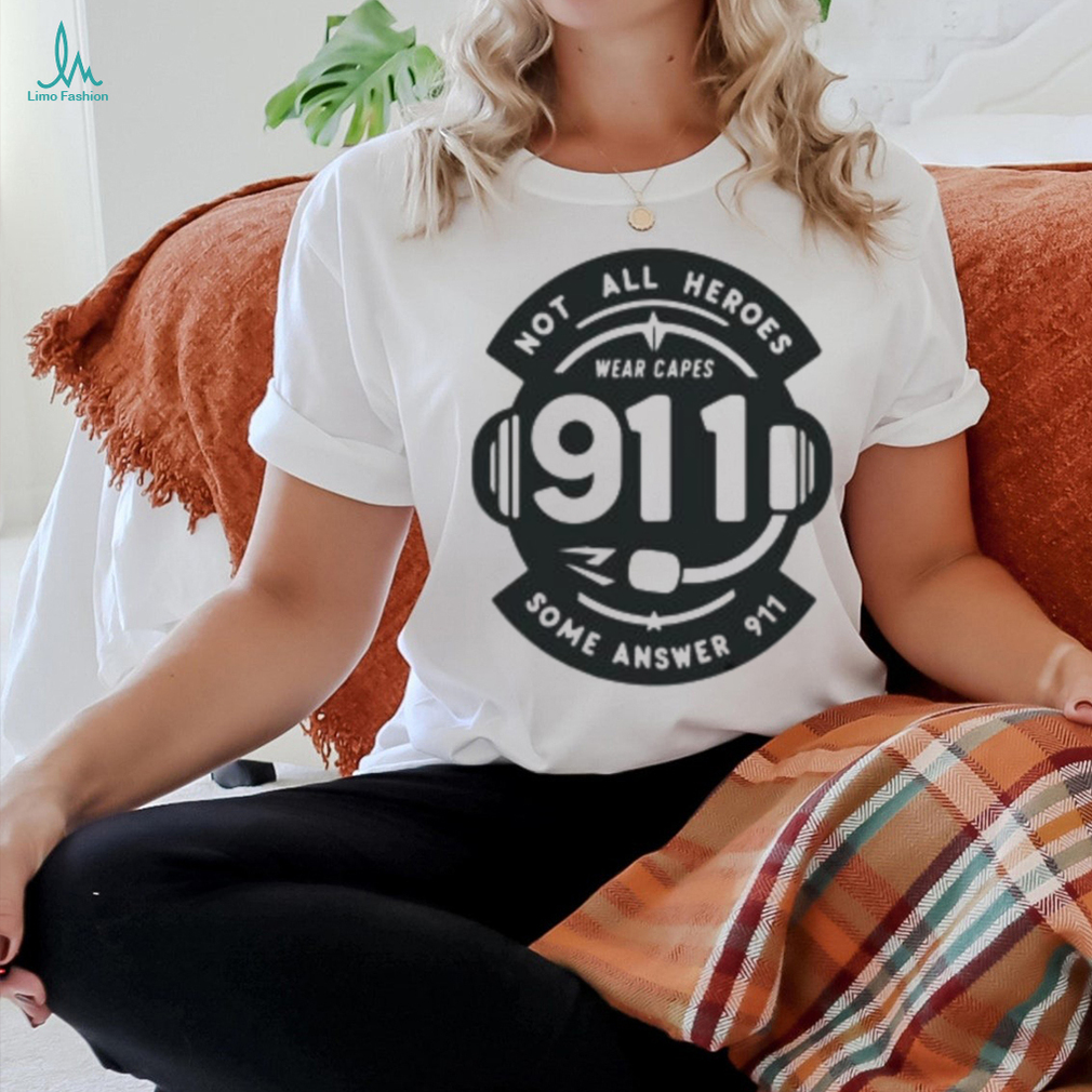 Not All Heroes Wear Capes 911 Some Answer 911 Shirt Not All Heroes Wear Capes 911 Some Answer 911 Shirt