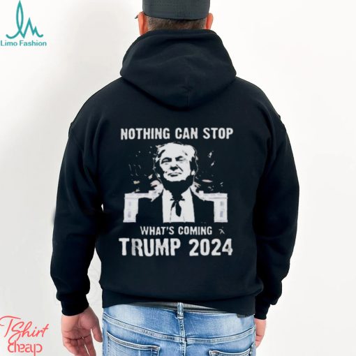 Nothing Can Stop What’s Coming Trump 2024 Shirt