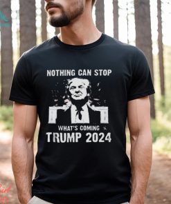 Nothing Can Stop What’s Coming Trump 2024 Shirt