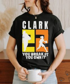 Number 22 Clark You Break It You Own It NCAA shirt