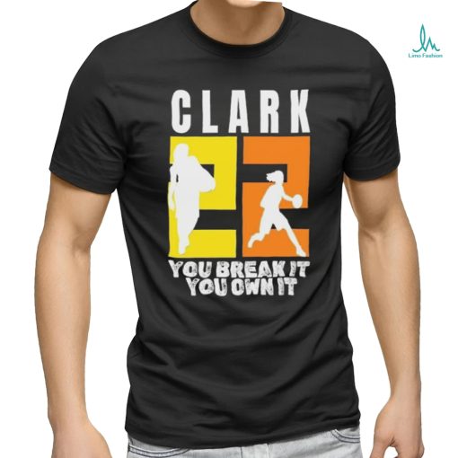 Number 22 Clark You Break It You Own It NCAA shirt