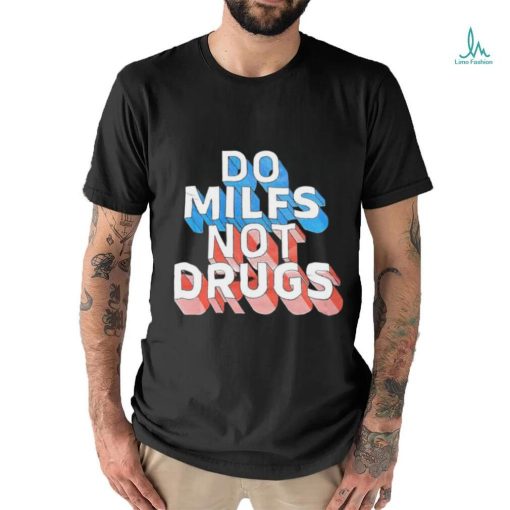 Offical Do milfs not drugs shirt