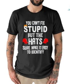 Offical You can’t fix stupid but the hats sure make it easy to identify shirt
