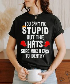 Offical You can’t fix stupid but the hats sure make it easy to identify shirt