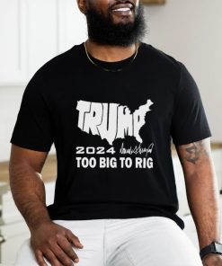 Official America Map Trump 2024 Too Big To Rig Shirt