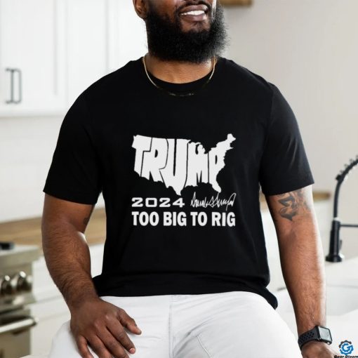 Official America Map Trump 2024 Too Big To Rig Shirt