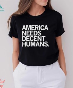 Official America Needs Decent Humans Shirt