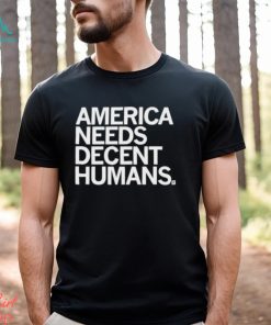 Official America Needs Decent Humans Shirt