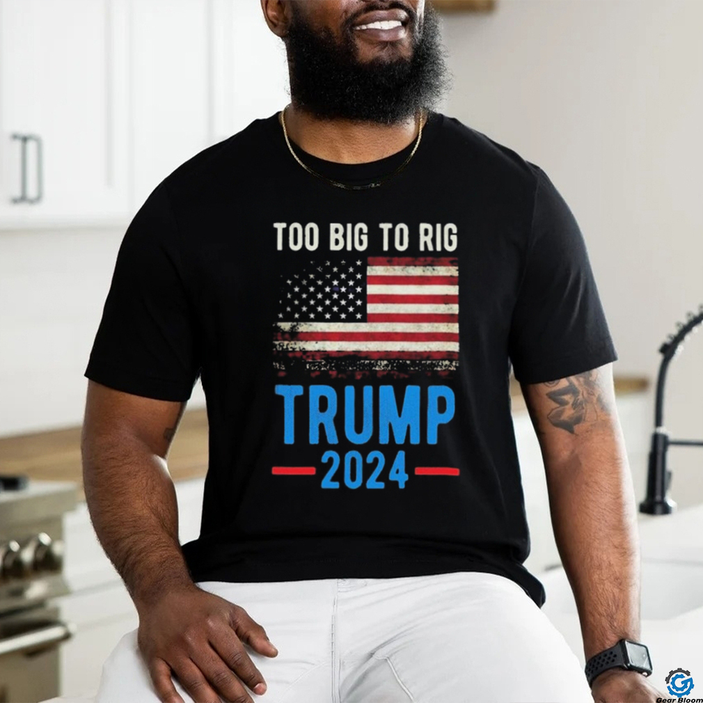 Official American Flag Too Big To Rig Saying Trump 2024, Funny Trump Quote T Shirt Official American Flag Too Big To Rig Saying Trump 2024, Funny Trump Quote T Shirt