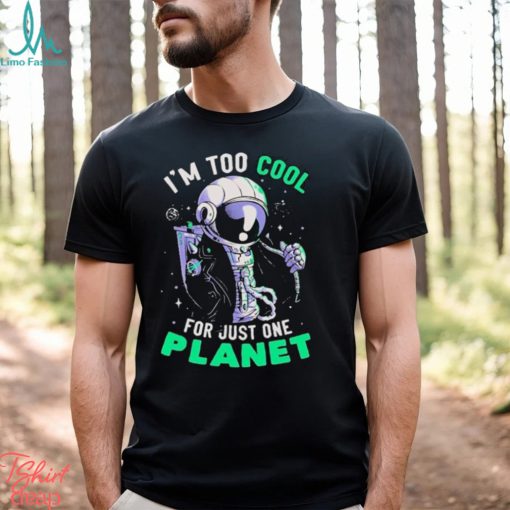 Official Astronaut I’m Too Cool For Just One Planet T shirt