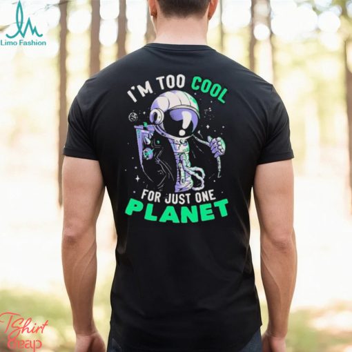 Official Astronaut I’m Too Cool For Just One Planet T shirt