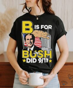 Official B Is For Bush Did 9 11 September 11 Attacks 2024 T shirt