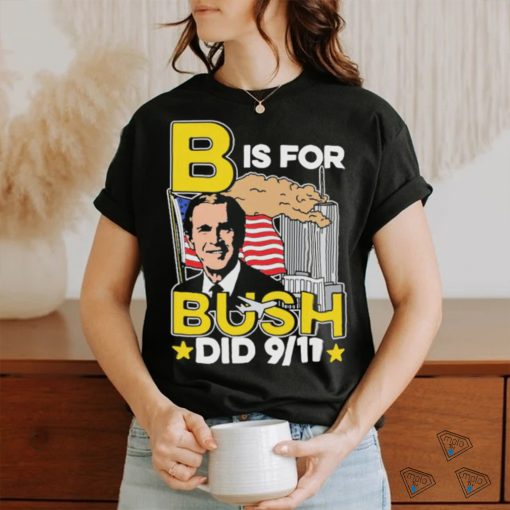 Official B Is For Bush Did 9 11 September 11 Attacks 2024 T shirt