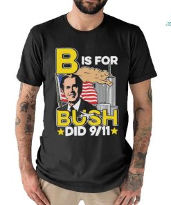 Official B Is For Bush Did 9 11 September 11 Attacks 2024 T shirt