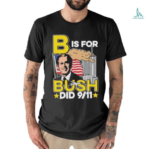 Official B Is For Bush Did 9 11 September 11 Attacks 2024 T shirt