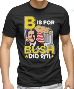 Official B Is For Bush Did 9 11 September 11 Attacks 2024 T shirt