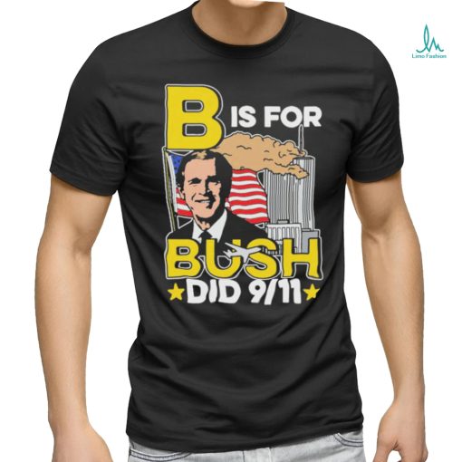 Official B Is For Bush Did 9 11 September 11 Attacks 2024 T shirt