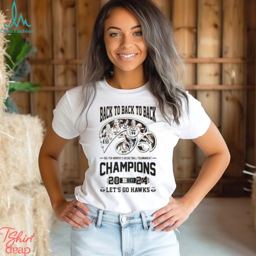 Official Back To Back To Back Big Ten Women’s Basketball Tournament Champions 2024 Iowa Hawkeyes Shirt
