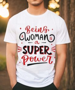 Official Being a woman is a super power shirt