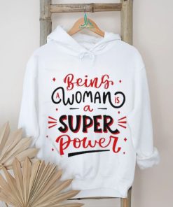 Official Being a woman is a super power shirt