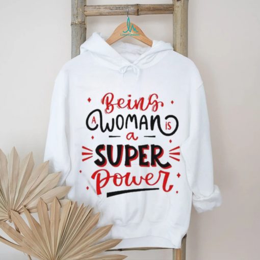 Official Being a woman is a super power shirt
