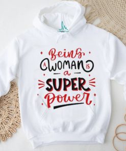 Official Being a woman is a super power shirt