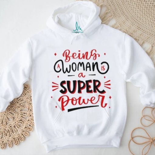 Official Being a woman is a super power shirt