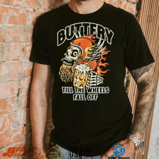 Official Buttery Till The Wheels Fall Off Shirt