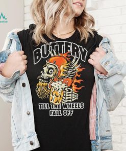 Official Buttery Till The Wheels Fall Off Shirt