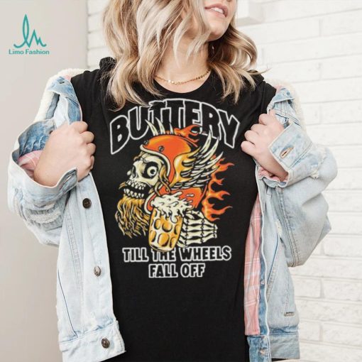 Official Buttery Till The Wheels Fall Off Shirt