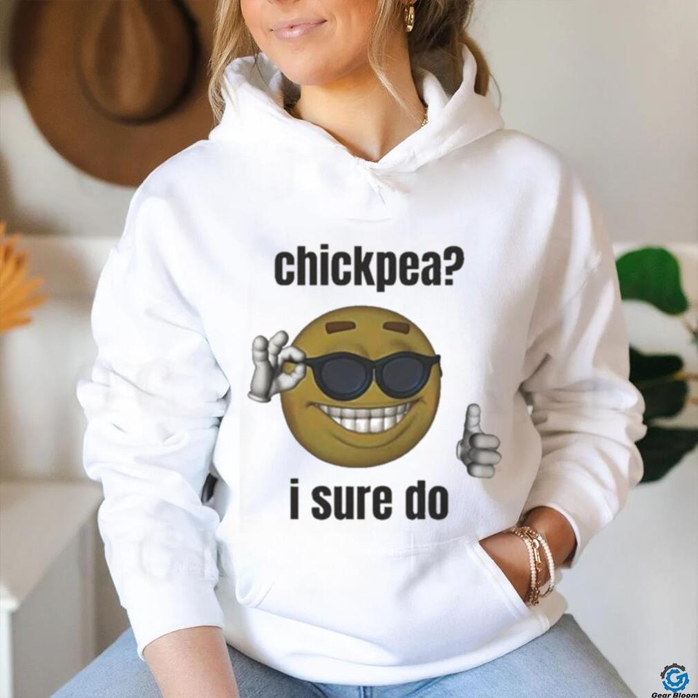 Official Chickpea I Sure Do T shirt Official Chickpea I Sure Do T shirt