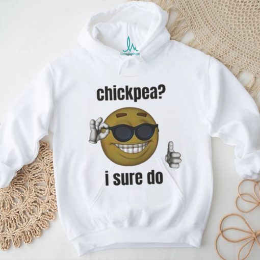 Official Chickpea I Sure Do T shirt