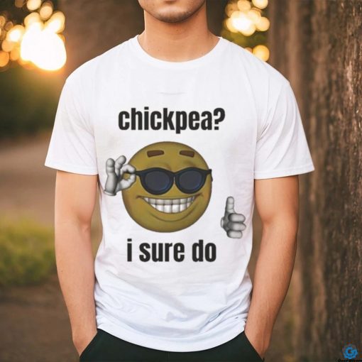 Official Chickpea I Sure Do T shirt