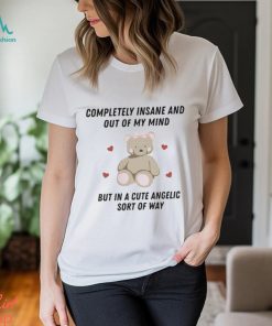 Official Completely Insane And Out Of My Mind But In A Cute Angelic Sort Of Way Shirt