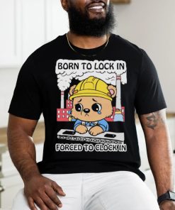 Official Cute Bear Worker Born To Lock In Forced To Clock In T shirt