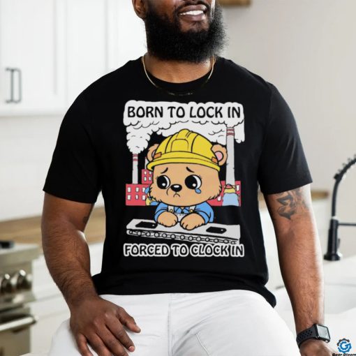 Official Cute Bear Worker Born To Lock In Forced To Clock In T shirt