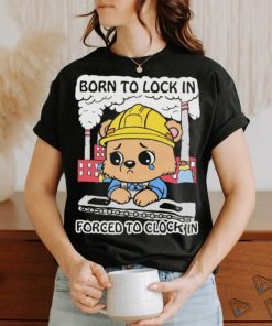Official Cute Bear Worker Born To Lock In Forced To Clock In T shirt