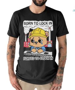 Official Cute Bear Worker Born To Lock In Forced To Clock In T shirt