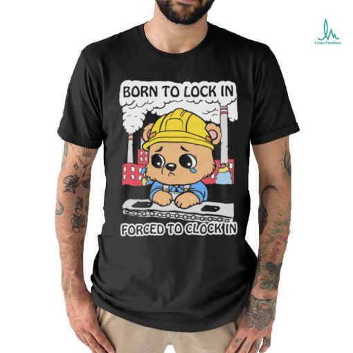 Official Cute Bear Worker Born To Lock In Forced To Clock In T shirt