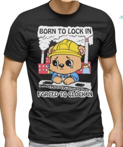 Official Cute Bear Worker Born To Lock In Forced To Clock In T shirt