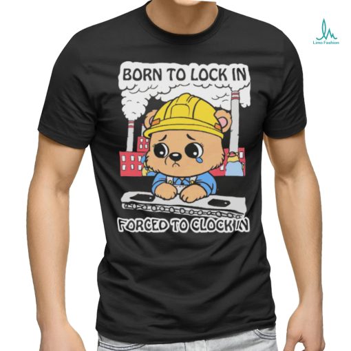 Official Cute Bear Worker Born To Lock In Forced To Clock In T shirt