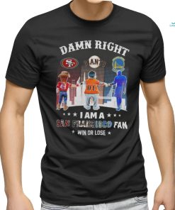 Official Damn Right I Am A San Francisco Sports Teams Mascots Fan Win or Lose Shirt