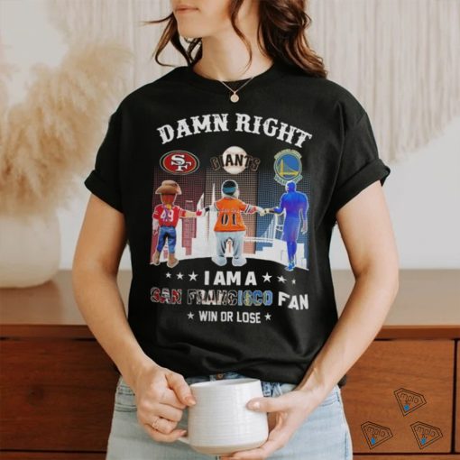 Official Damn Right I Am A San Francisco Sports Teams Mascots Fan Win or Lose Shirt