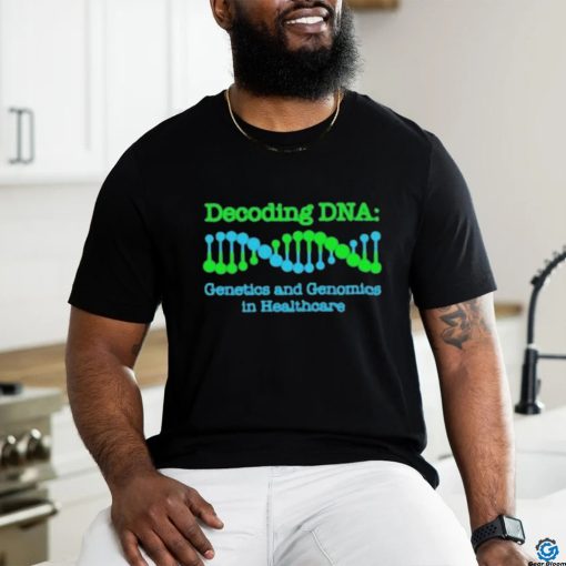 Official Decoding Dna Genetics And Genomics In Healthcare T shirt