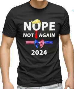 Official Donald Trump 2024 Nope Not Again Sarcastic shirt, hoodie, sweater, long sleeve and tank top Official Donald Trump 2024 Nope Not Again Sarcastic shirt