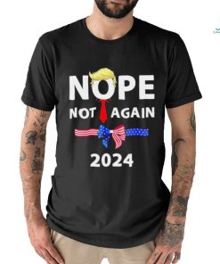 Official Donald Trump 2024 Nope Not Again Sarcastic shirt, hoodie, sweater, long sleeve and tank top Official Donald Trump 2024 Nope Not Again Sarcastic shirt