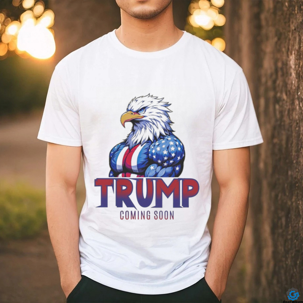 Official Eagle Trump Coming Soon Shirt Official Eagle Trump Coming Soon Shirt