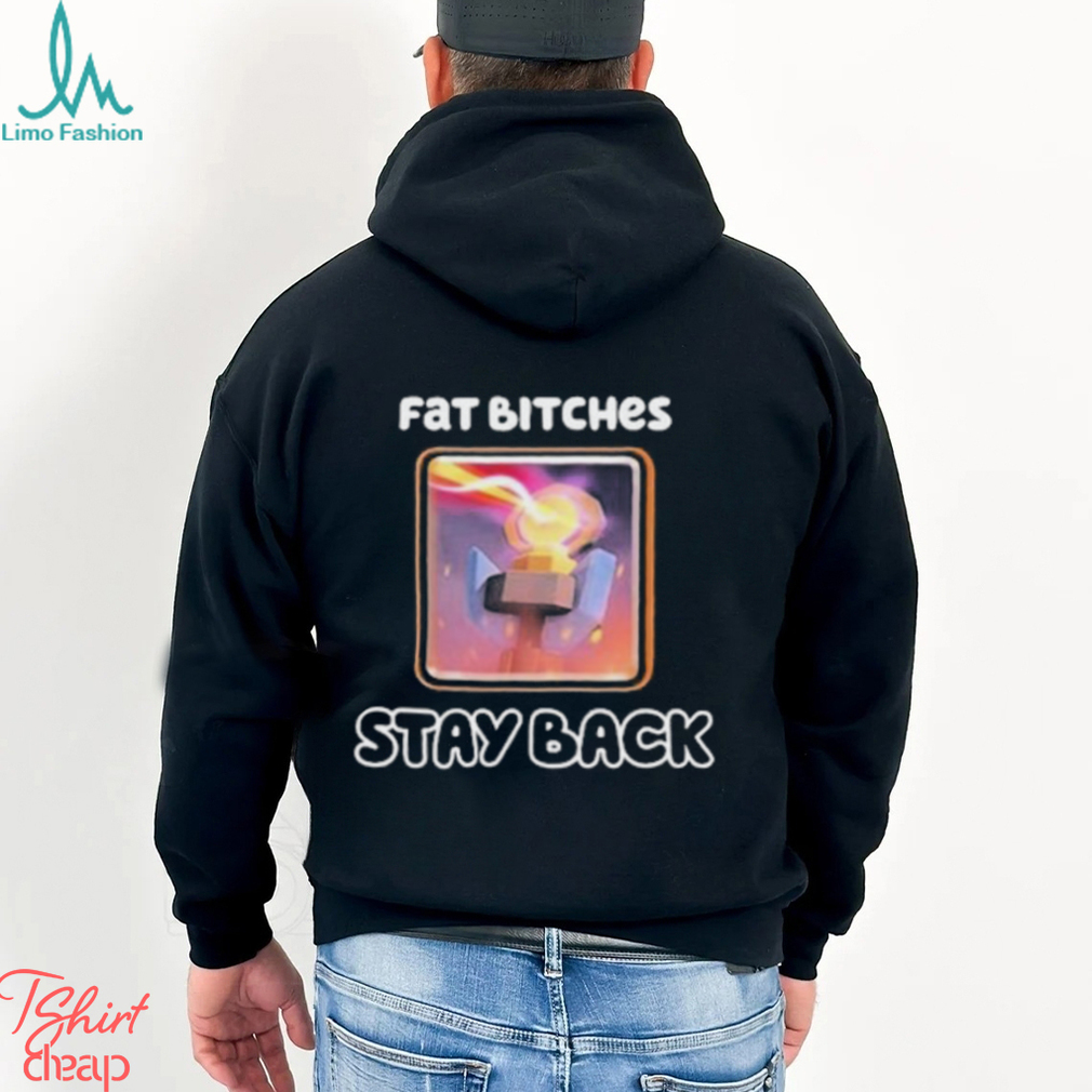 Official Fat Bitches Stay Back T Shirts Official Fat Bitches Stay Back T Shirts