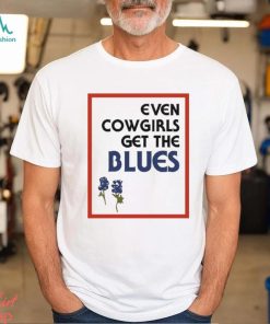 Official Feels so good even cowgirls get the blues bluebonnets T shirt