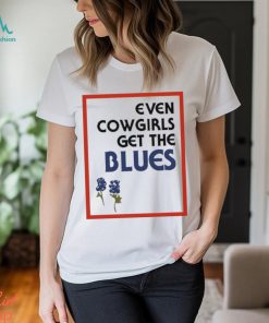 Official Feels so good even cowgirls get the blues bluebonnets T shirt